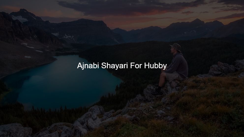 Best 50 Ajnabi Shayari For Hubby