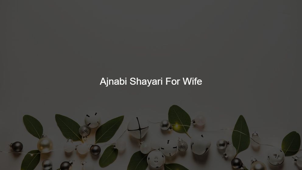 Top 250 Ajnabi Shayari For Wife