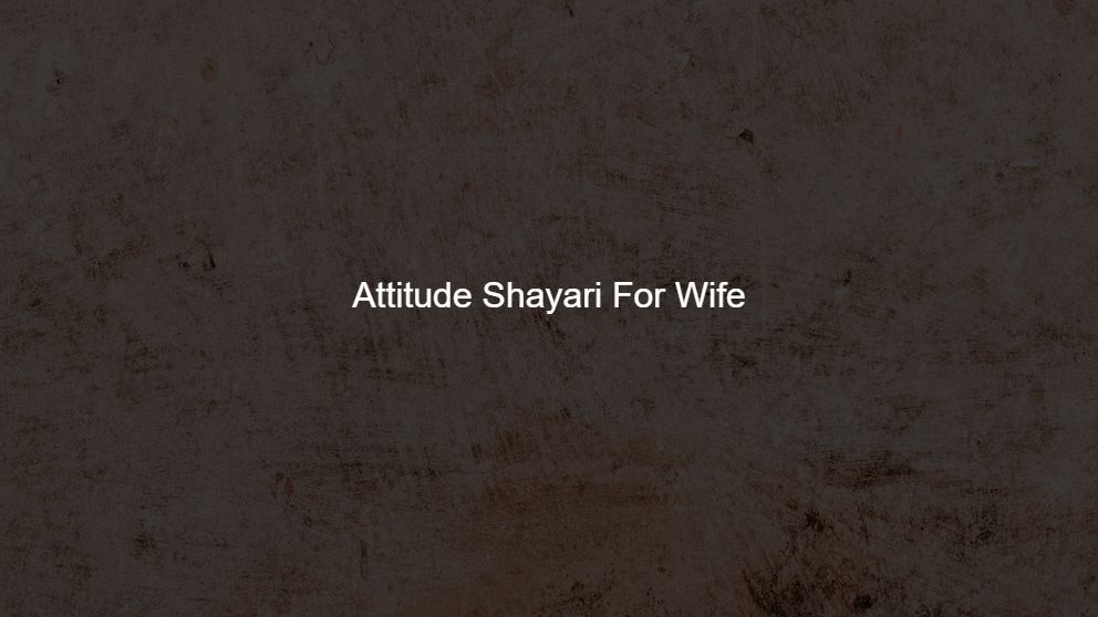 Best 125 Attitude Shayari For Wife