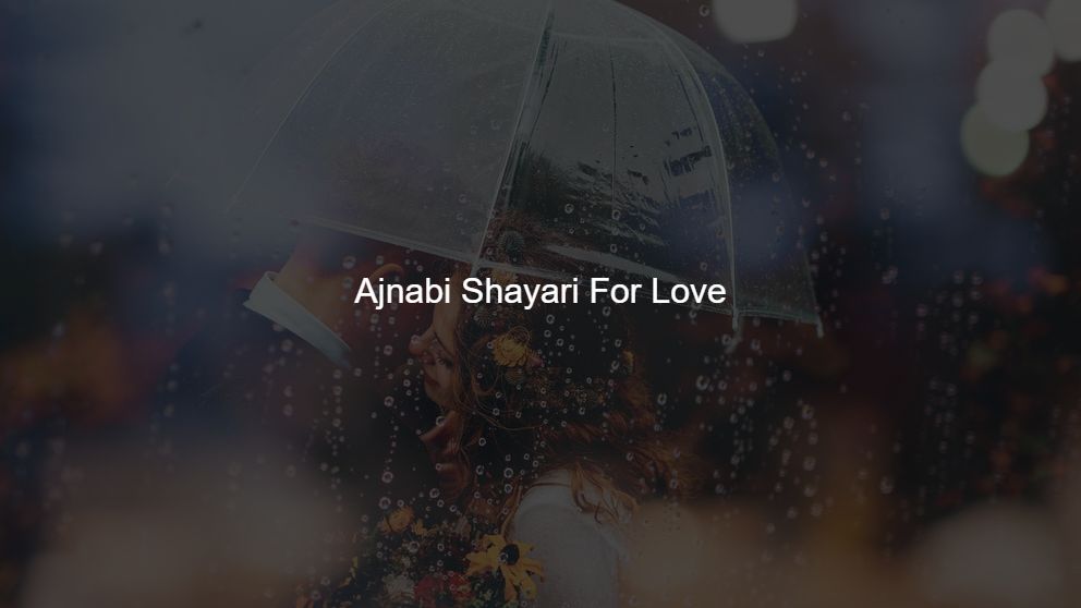 Best 175 Ajnabi Shayari For Boyfriend