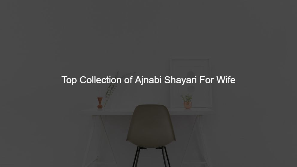 Top 350 Top Collection of Ajnabi Shayari For Wife