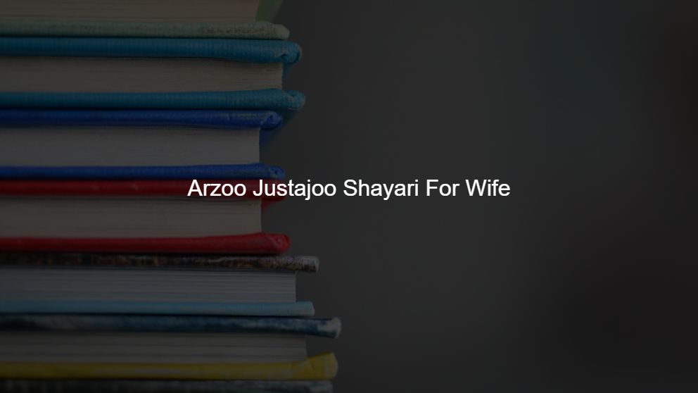 Latest 275 Arzoo Justajoo Shayari For Wife