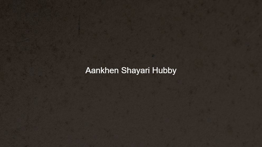 Top 400 Aankhen Shayari Hubby