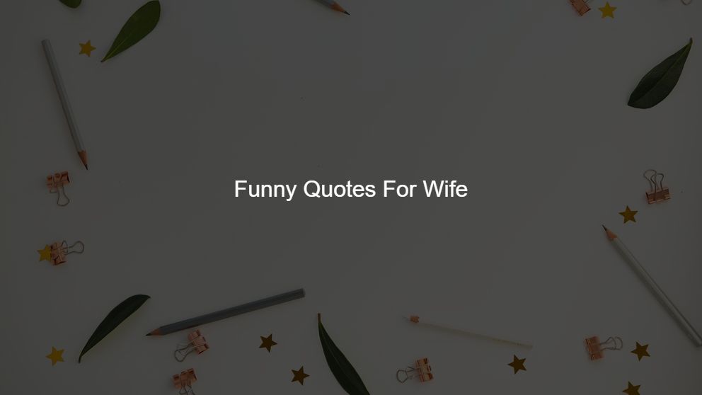 Latest 250 Funny Quotes For Wife