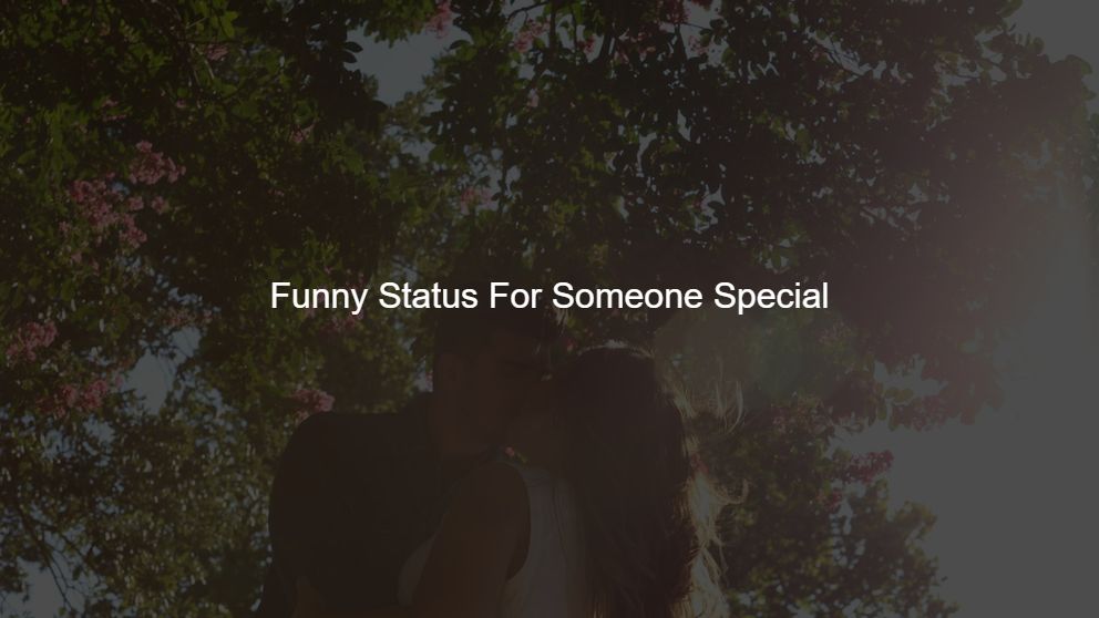 Latest 10 Funny Status For Someone Special